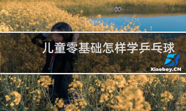 儿童零基础怎样学乒乓球图片