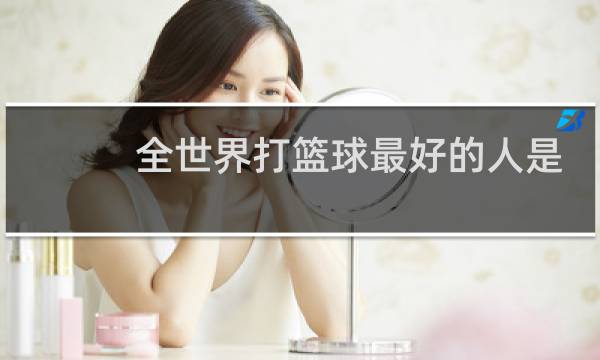 全世界打篮球最好的人是谁图片