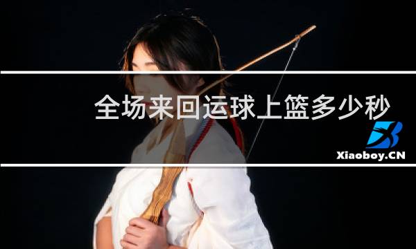 全场来回运球上篮多少秒图片