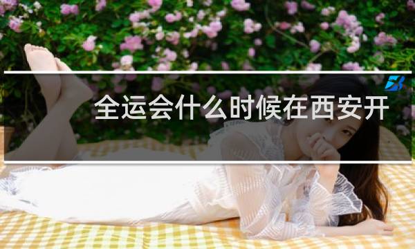 全运会什么时候在西安开图片