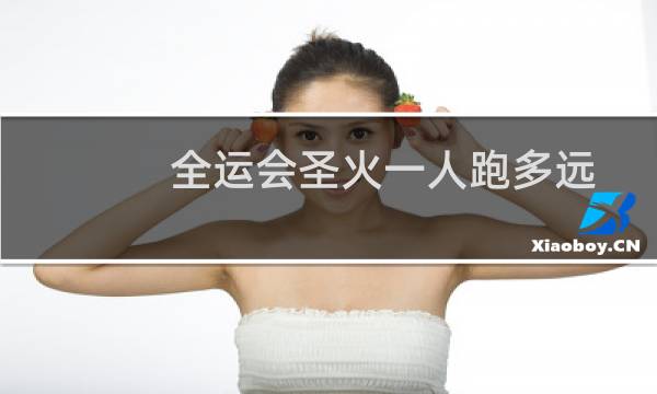 全运会圣火一人跑多远图片