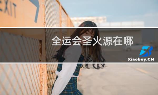 全运会圣火源在哪图片