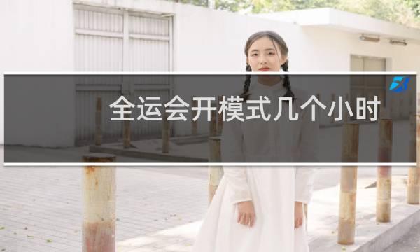 全运会开模式几个小时图片