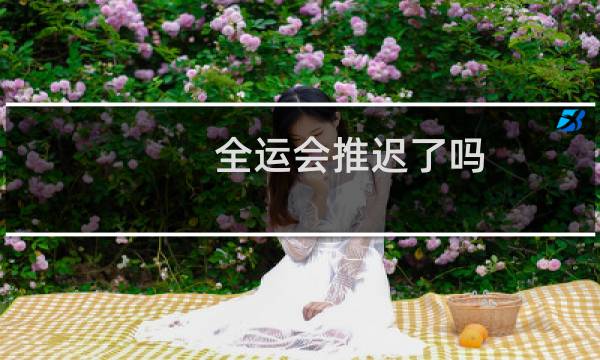 全运会推迟了吗图片