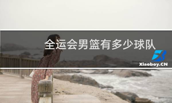 全运会男篮有多少球队图片