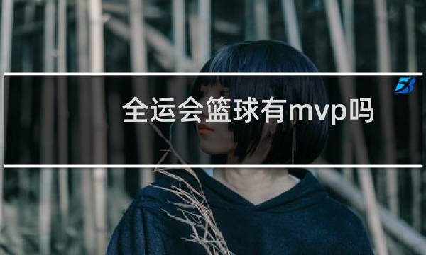 全运会篮球有mvp吗图片