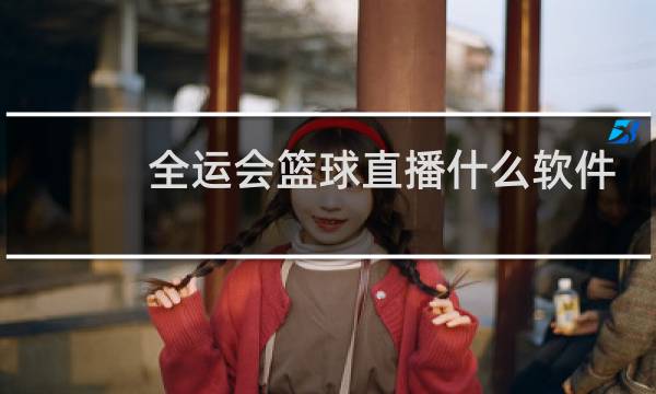 全运会篮球直播什么软件图片