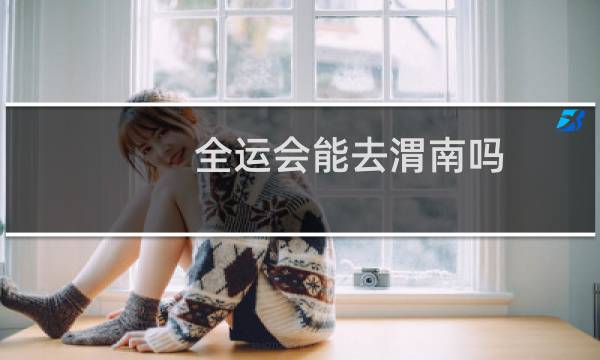 全运会能去渭南吗图片