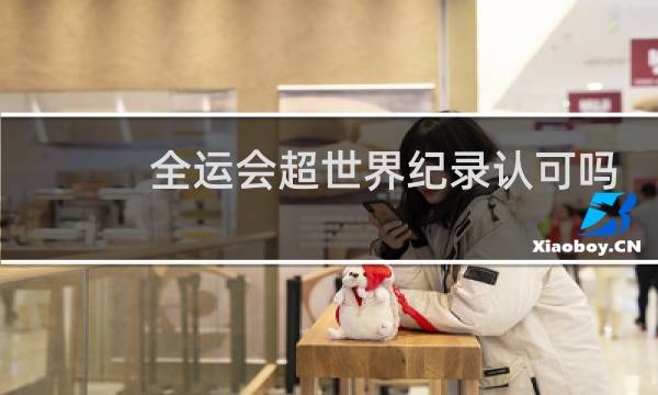 全运会超世界纪录认可吗图片