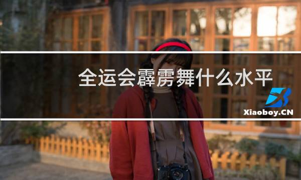 全运会霹雳舞什么水平图片
