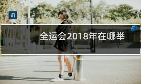 全运会2018年在哪举行图片