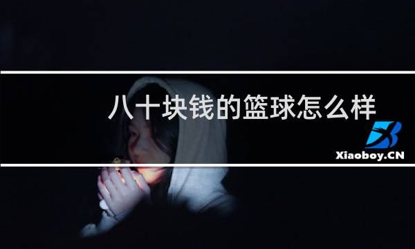 八十块钱的篮球怎么样图片