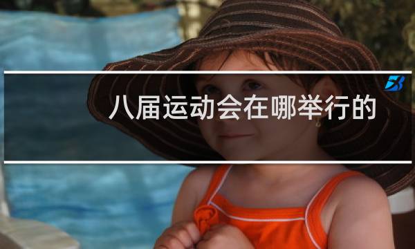 八届运动会在哪举行的图片