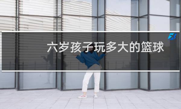 六岁孩子玩多大的篮球图片