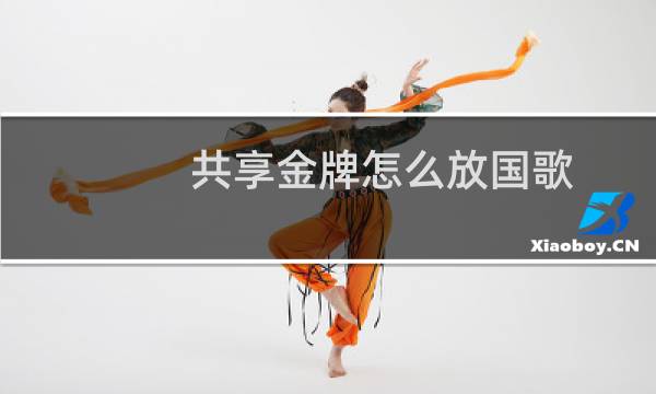 共享金牌怎么放国歌图片