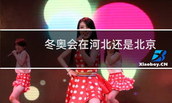 冬奥会在河北还是北京图片