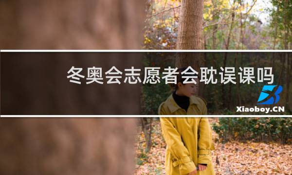 冬奥会志愿者会耽误课吗图片