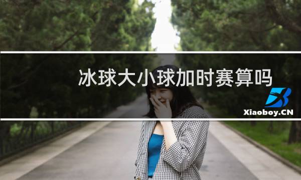 冰球大小球加时赛算吗图片