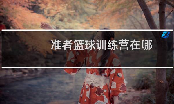 准者篮球训练营在哪图片