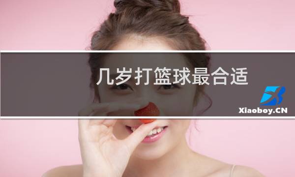 几岁打篮球最合适图片