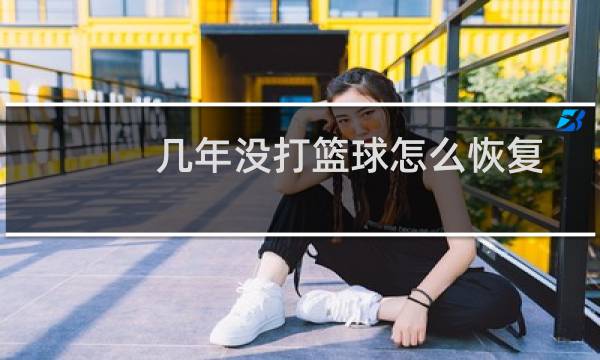 几年没打篮球怎么恢复图片