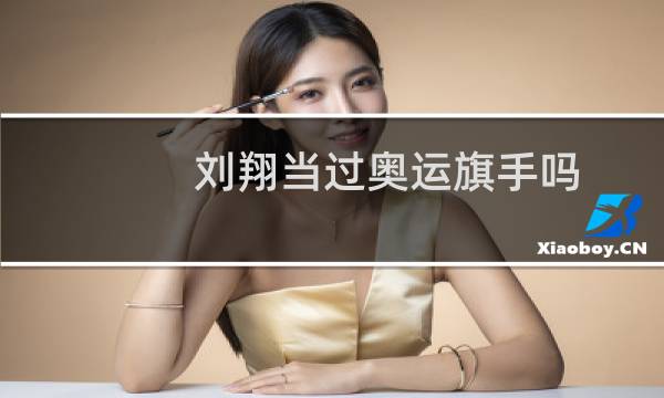 刘翔当过奥运旗手吗图片