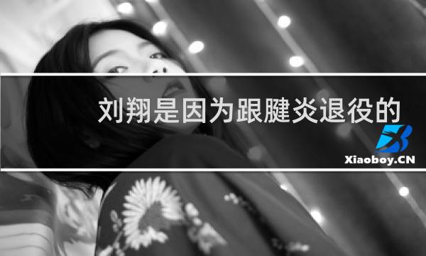 刘翔是因为跟腱炎退役的吗图片