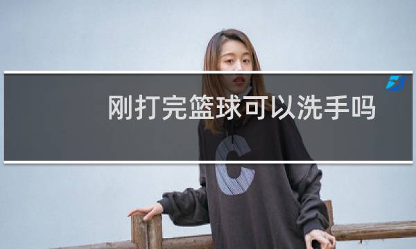 刚打完篮球可以洗手吗图片