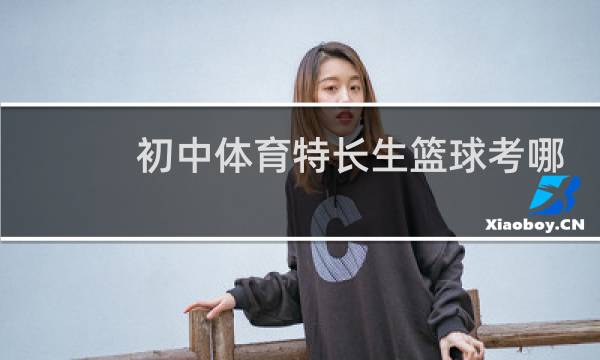 初中体育特长生篮球考哪些项目图片