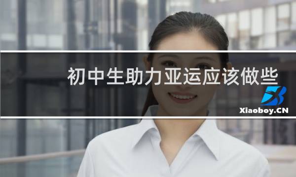初中生助力亚运应该做些什么图片