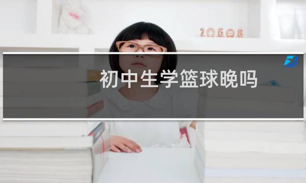 初中生学篮球晚吗图片
