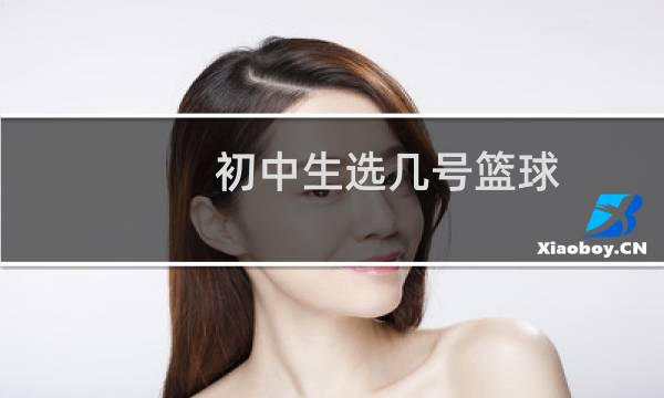 初中生选几号篮球图片