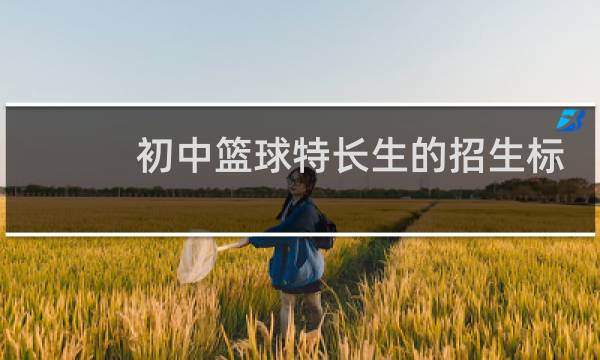 初中篮球特长生的招生标准是什么图片