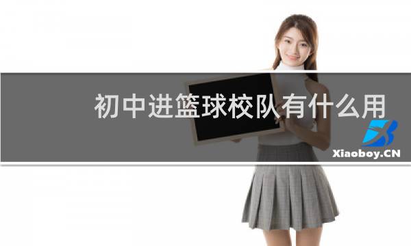 初中进篮球校队有什么用图片