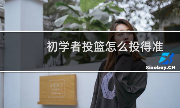 初学者投篮怎么投得准图片