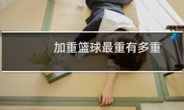 加重篮球最重有多重图片
