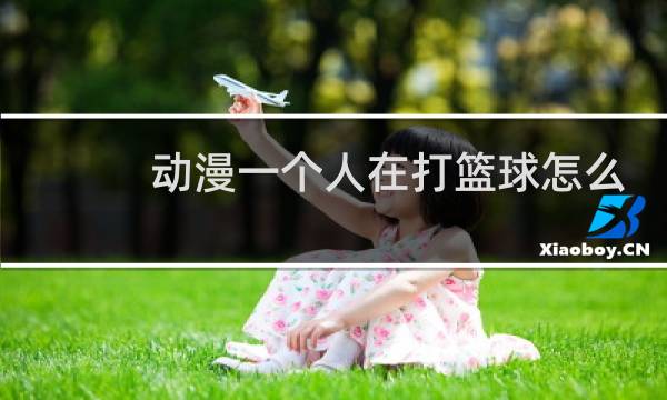 动漫一个人在打篮球怎么画图片