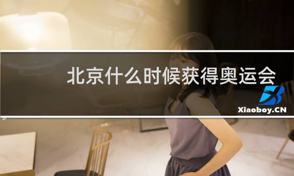 北京什么时候获得奥运会举办权图片