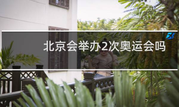 北京会举办2次奥运会吗图片