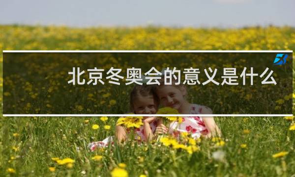 北京冬奥会的意义是什么图片