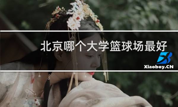 北京哪个大学篮球场最好图片
