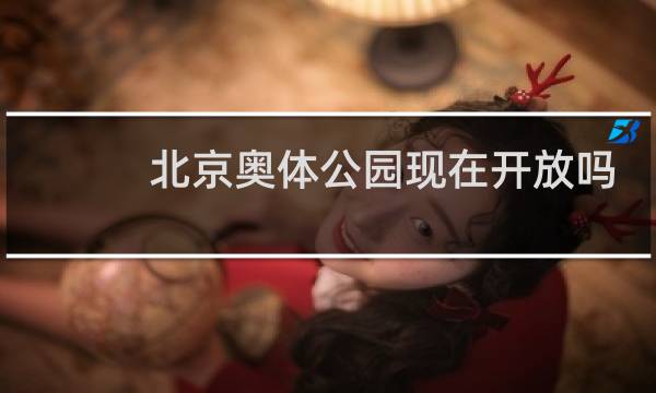 北京奥体公园现在开放吗图片