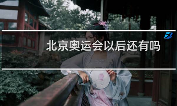北京奥运会以后还有吗图片