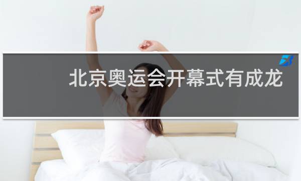 北京奥运会开幕式有成龙吗图片