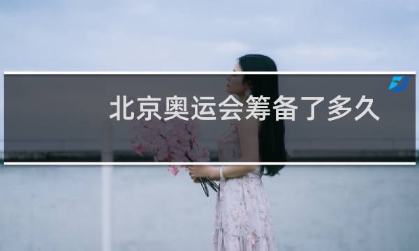 北京奥运会筹备了多久图片