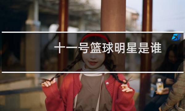 十一号篮球明星是谁图片