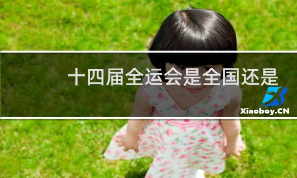 十四届全运会是全国还是全世界图片