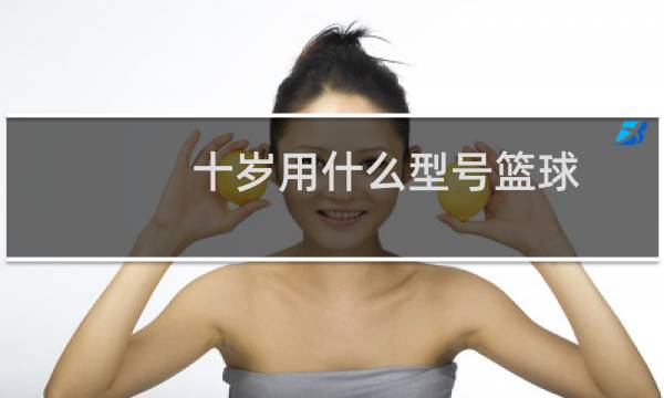 十岁用什么型号篮球图片