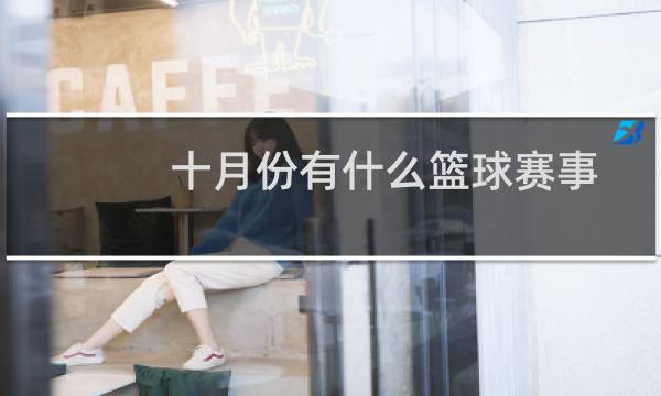 十月份有什么篮球赛事图片