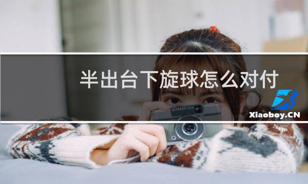 半出台下旋球怎么对付图片